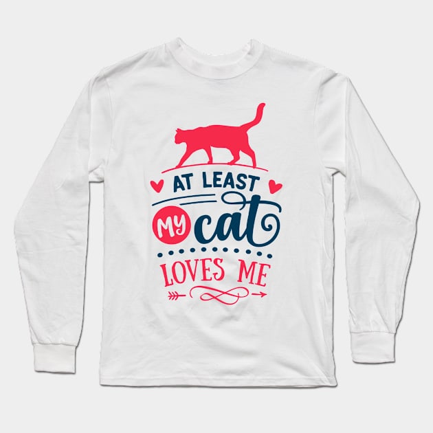 At Least My Cat Loves Me Long Sleeve T-Shirt by MZeeDesigns